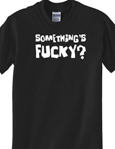 Black T-Shirt Something's F##ky !