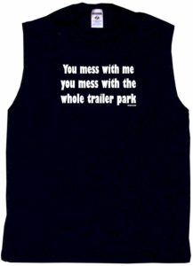 Sleeveless Black T-Shirt - Mess With Me Mess With Whole Trailer Park