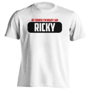 Ricky T-Shirt Of Course Im Right I Am Ricky - A Funny One In White