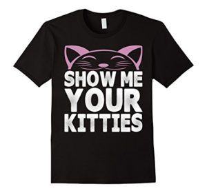 Funny Graphic Show Me Your Kitties Shirt In Black With Caption In White
