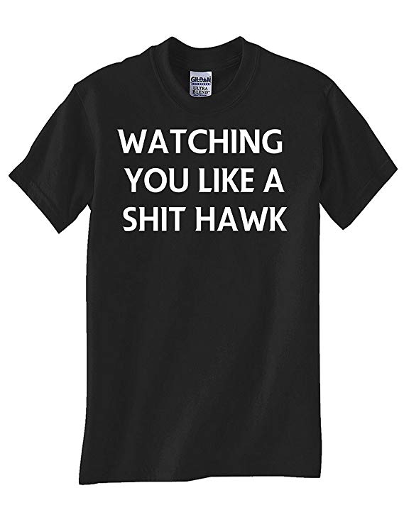 watching you like a shit hawk tshirt