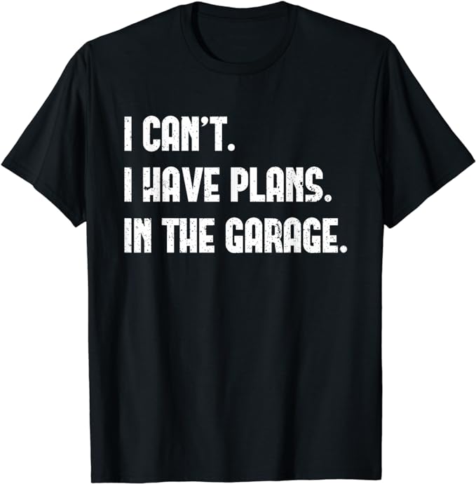 i cant i have plans in the garage t-shirt for fathers day and mechanics
