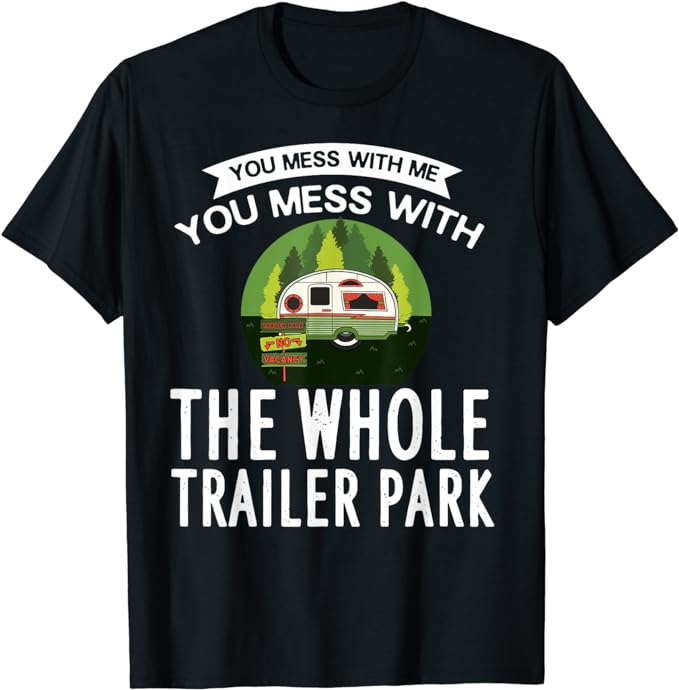 you mess with me you mess with whole trailer park shirt